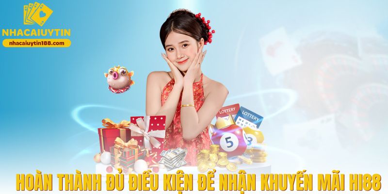 Hoàn thành đủ điều kiện để nhận thưởng Hi88
