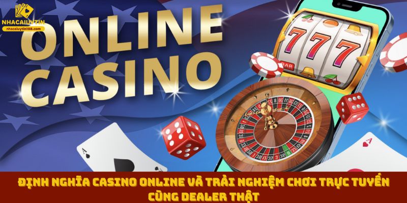 Định nghĩa casino online và trải nghiệm chơi trực tuyến cùng dealer thật