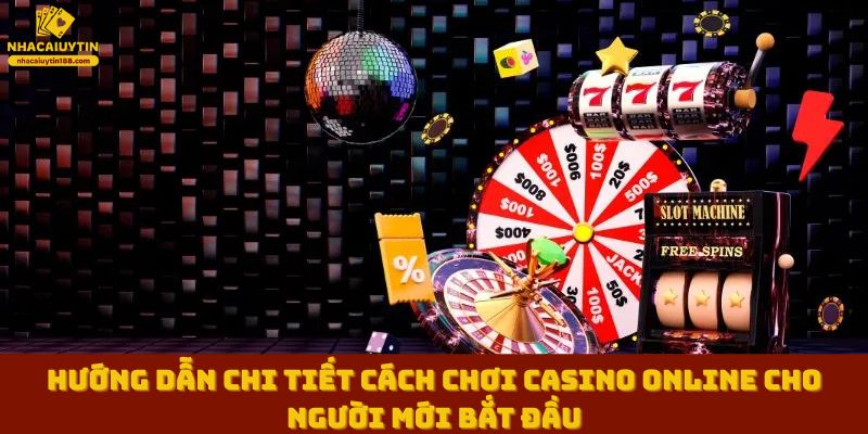 Hướng dẫn chi tiết cách chơi casino online cho người mới bắt đầu