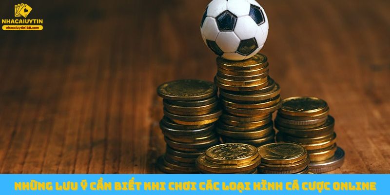 Những lưu ý cần biết khi chơi các loại hình cá cược online