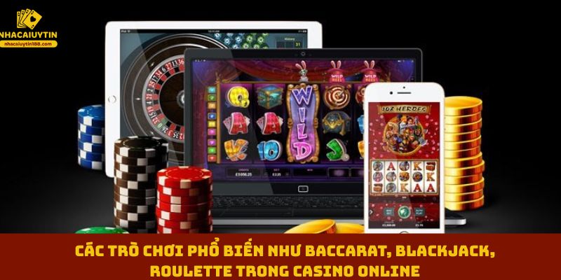 Các trò chơi phổ biến như baccarat, blackjack, roulette trong casino online