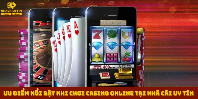 Ưu điểm nổi bật khi chơi casino online tại nhà cái uy tín